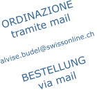 ORDINAZIONE  tramite mail  alvise.budel@swissonline.ch   BESTELLUNG  via mail